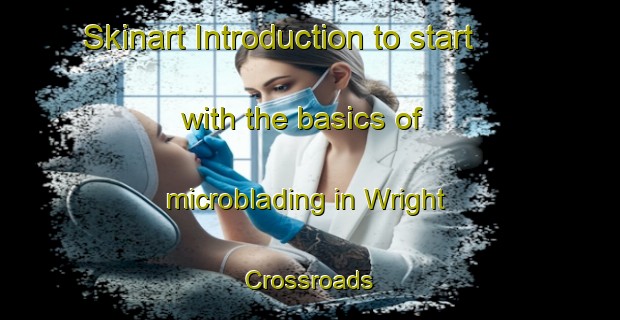 Skinart Introduction to start with the basics of microblading in Wright Crossroads | MicrobladingTraining | MicrobladingClasses | SkinartTraining-United States