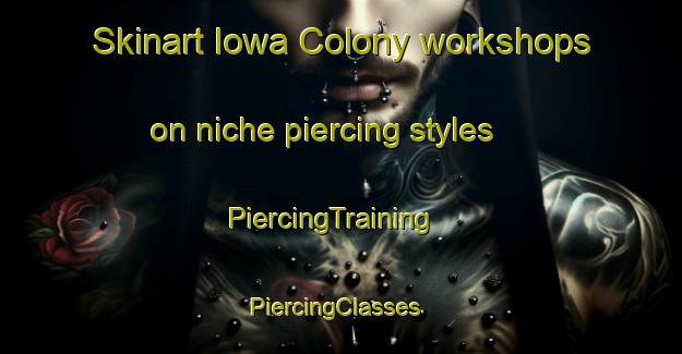 Skinart Iowa Colony workshops on niche piercing styles | PiercingTraining | PiercingClasses | SkinartTraining-United States