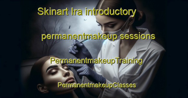 Skinart Ira introductory permanentmakeup sessions | PermanentmakeupTraining | PermanentmakeupClasses | SkinartTraining-United States