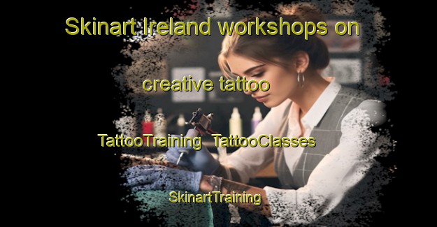 Skinart Ireland workshops on creative tattoo | TattooTraining | TattooClasses | SkinartTraining-United States