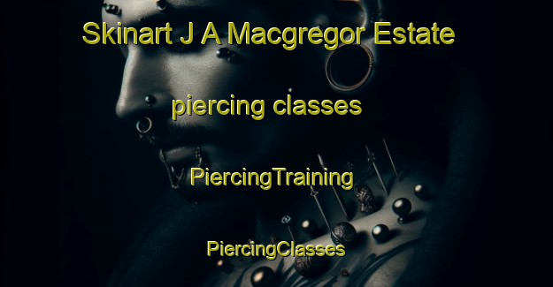 Skinart J A Macgregor Estate piercing classes | #PiercingTraining #PiercingClasses #SkinartTraining-United States