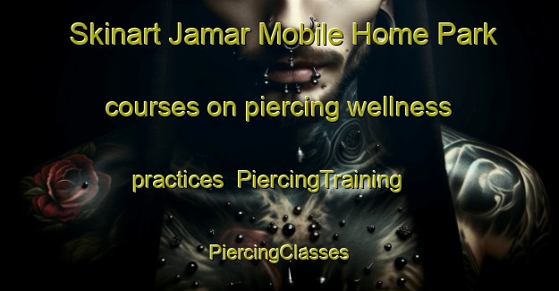 Skinart Jamar Mobile Home Park courses on piercing wellness practices | #PiercingTraining #PiercingClasses #SkinartTraining-United States