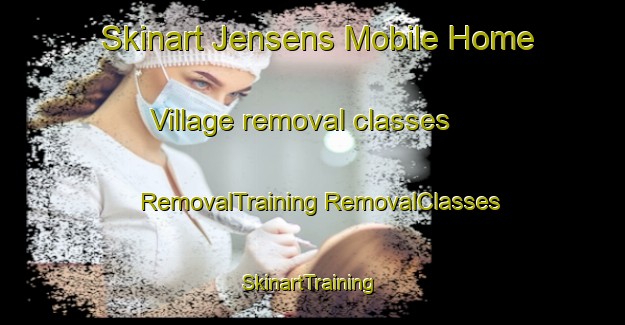 Skinart Jensens Mobile Home Village removal classes | #RemovalTraining #RemovalClasses #SkinartTraining-United States