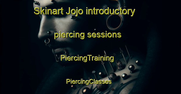 Skinart Jojo introductory piercing sessions | PiercingTraining | PiercingClasses | SkinartTraining-United States