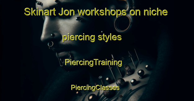 Skinart Jon workshops on niche piercing styles | PiercingTraining | PiercingClasses | SkinartTraining-United States