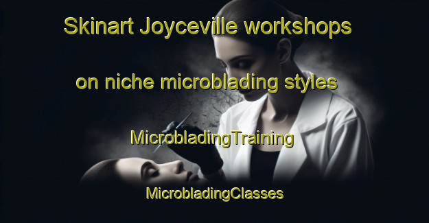 Skinart Joyceville workshops on niche microblading styles | #MicrobladingTraining #MicrobladingClasses #SkinartTraining-United States