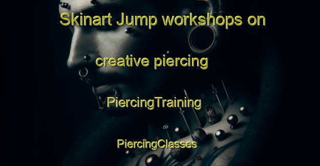 Skinart Jump workshops on creative piercing | PiercingTraining | PiercingClasses | SkinartTraining-United States