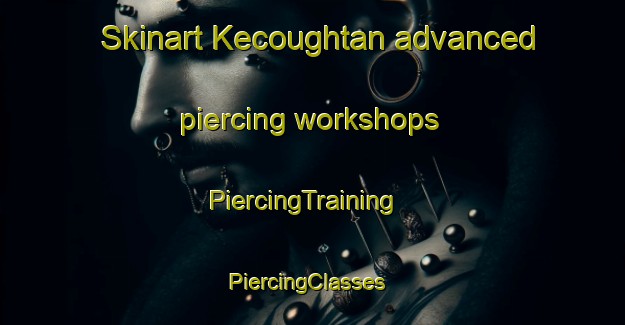 Skinart Kecoughtan advanced piercing workshops | PiercingTraining | PiercingClasses | SkinartTraining-United States