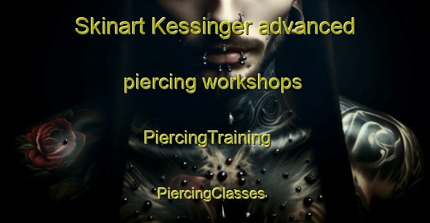 Skinart Kessinger advanced piercing workshops | PiercingTraining | PiercingClasses | SkinartTraining-United States