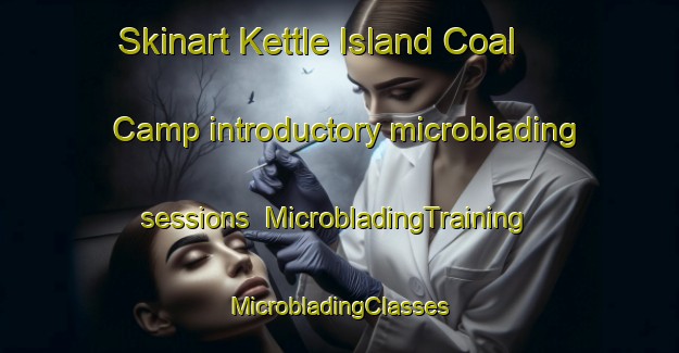 Skinart Kettle Island Coal Camp introductory microblading sessions | #MicrobladingTraining #MicrobladingClasses #SkinartTraining-United States