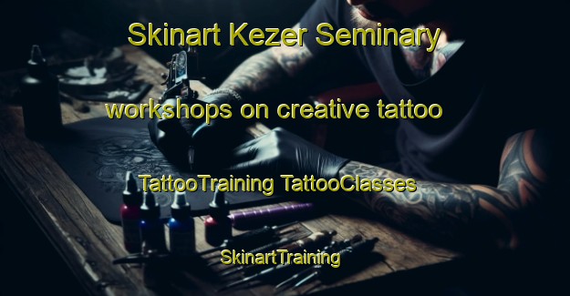 Skinart Kezer Seminary workshops on creative tattoo | #TattooTraining #TattooClasses #SkinartTraining-United States