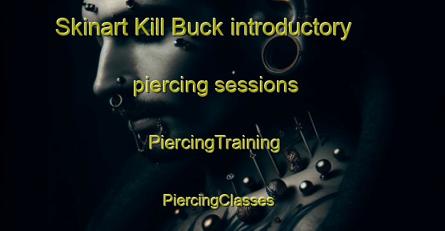 Skinart Kill Buck introductory piercing sessions | PiercingTraining | PiercingClasses | SkinartTraining-United States