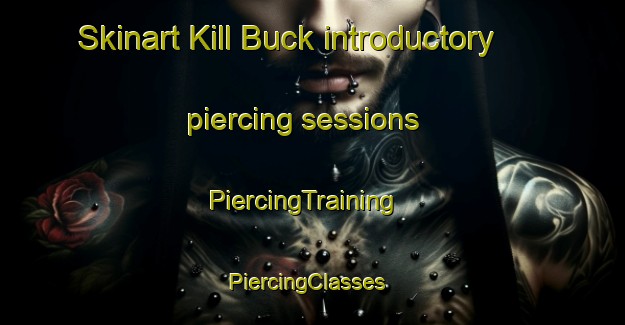 Skinart Kill Buck introductory piercing sessions | PiercingTraining | PiercingClasses | SkinartTraining-United States