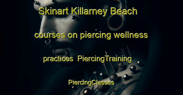 Skinart Killarney Beach courses on piercing wellness practices | #PiercingTraining #PiercingClasses #SkinartTraining-United States