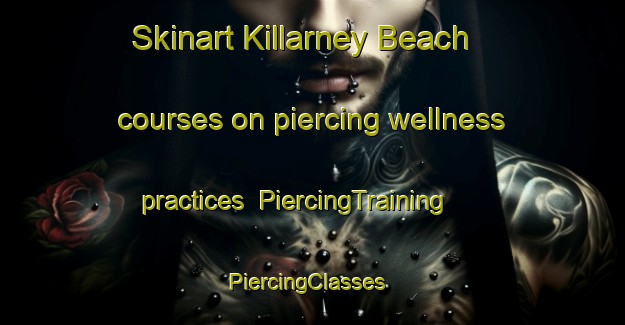 Skinart Killarney Beach courses on piercing wellness practices | PiercingTraining | PiercingClasses | SkinartTraining-United States