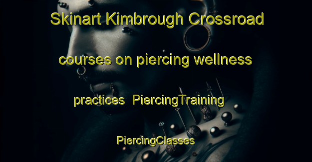 Skinart Kimbrough Crossroad courses on piercing wellness practices | #PiercingTraining #PiercingClasses #SkinartTraining-United States