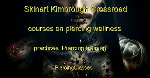 Skinart Kimbrough Crossroad courses on piercing wellness practices | PiercingTraining | PiercingClasses | SkinartTraining-United States