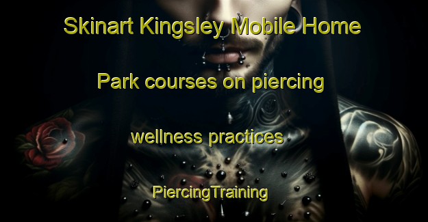 Skinart Kingsley Mobile Home Park courses on piercing wellness practices | #PiercingTraining #PiercingClasses #SkinartTraining-United States