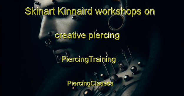 Skinart Kinnaird workshops on creative piercing | PiercingTraining | PiercingClasses | SkinartTraining-United States