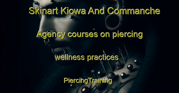 Skinart Kiowa And Commanche Agency courses on piercing wellness practices | #PiercingTraining #PiercingClasses #SkinartTraining-United States