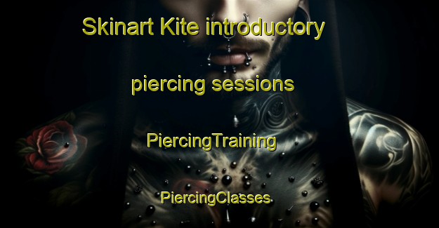 Skinart Kite introductory piercing sessions | PiercingTraining | PiercingClasses | SkinartTraining-United States