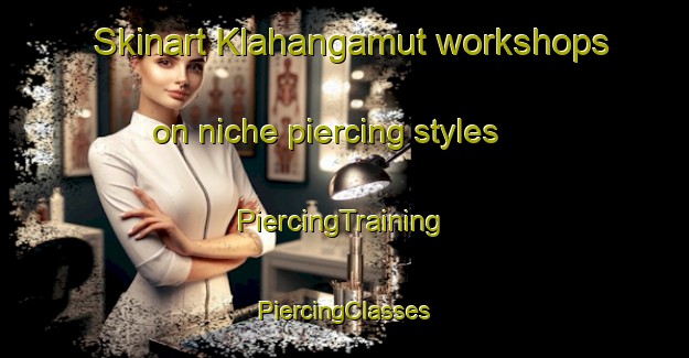 Skinart Klahangamut workshops on niche piercing styles | #PiercingTraining #PiercingClasses #SkinartTraining-United States