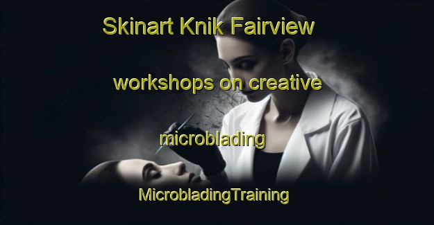 Skinart Knik Fairview workshops on creative microblading | #MicrobladingTraining #MicrobladingClasses #SkinartTraining-United States