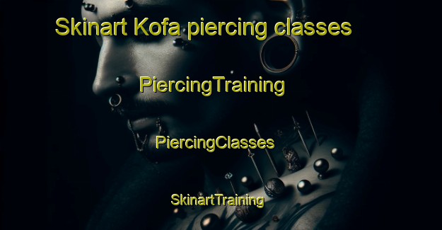 Skinart Kofa piercing classes | PiercingTraining | PiercingClasses | SkinartTraining-United States