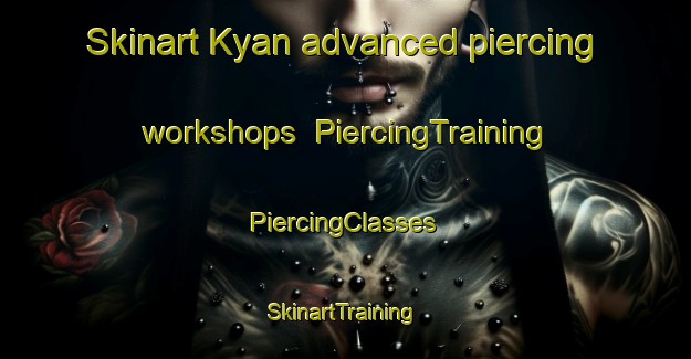 Skinart Kyan advanced piercing workshops | #PiercingTraining #PiercingClasses #SkinartTraining-United States