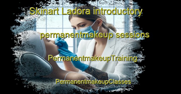 Skinart Ladora introductory permanentmakeup sessions | PermanentmakeupTraining | PermanentmakeupClasses | SkinartTraining-United States