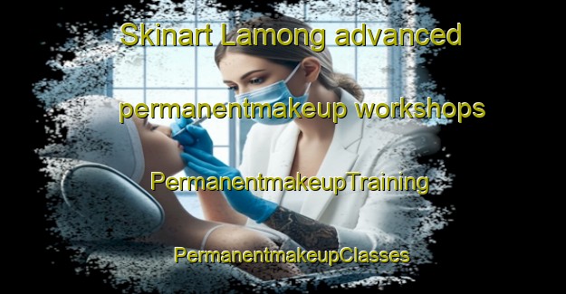 Skinart Lamong advanced permanentmakeup workshops | PermanentmakeupTraining | PermanentmakeupClasses | SkinartTraining-United States