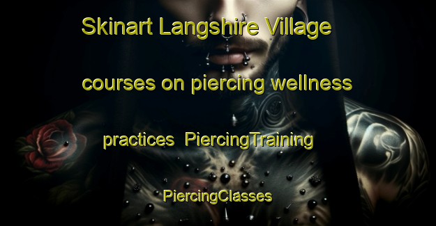 Skinart Langshire Village courses on piercing wellness practices | #PiercingTraining #PiercingClasses #SkinartTraining-United States