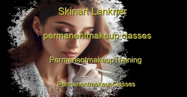 Skinart Lankner permanentmakeup classes | PermanentmakeupTraining | PermanentmakeupClasses | SkinartTraining-United States
