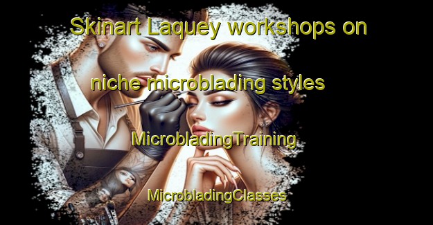 Skinart Laquey workshops on niche microblading styles | #MicrobladingTraining #MicrobladingClasses #SkinartTraining-United States