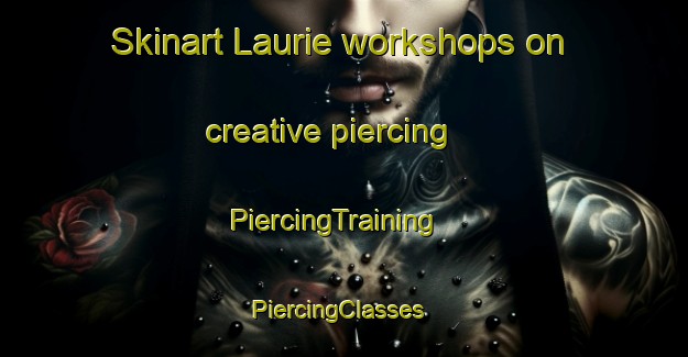 Skinart Laurie workshops on creative piercing | PiercingTraining | PiercingClasses | SkinartTraining-United States