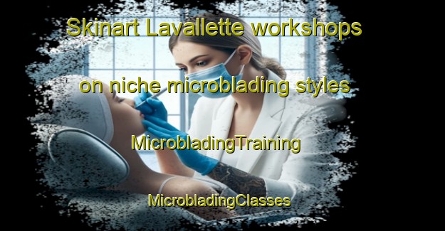 Skinart Lavallette workshops on niche microblading styles | MicrobladingTraining | MicrobladingClasses | SkinartTraining-United States