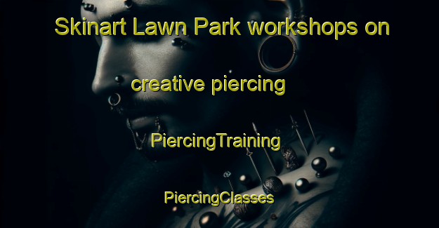 Skinart Lawn Park workshops on creative piercing | #PiercingTraining #PiercingClasses #SkinartTraining-United States