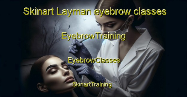 Skinart Layman eyebrow classes | EyebrowTraining | EyebrowClasses | SkinartTraining-United States