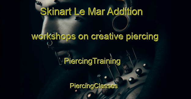 Skinart Le Mar Addition workshops on creative piercing | PiercingTraining | PiercingClasses | SkinartTraining-United States