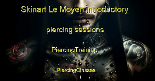 Skinart Le Moyen introductory piercing sessions | PiercingTraining | PiercingClasses | SkinartTraining-United States