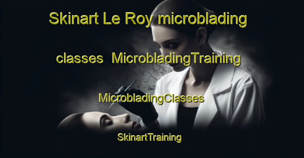 Skinart Le Roy microblading classes | #MicrobladingTraining #MicrobladingClasses #SkinartTraining-United States