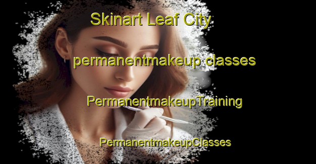 Skinart Leaf City permanentmakeup classes | #PermanentmakeupTraining #PermanentmakeupClasses #SkinartTraining-United States