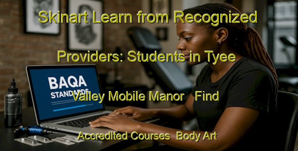 Skinart Learn from Recognized Providers: Students in Tyee Valley Mobile Manor - Find Accredited Courses | Body Art Qualification Authority | BAQA-United States