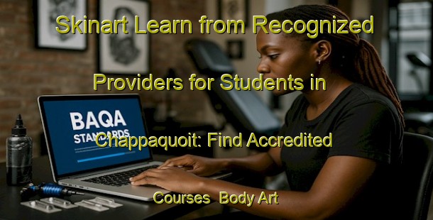 Skinart Learn from Recognized Providers for Students in Chappaquoit: Find Accredited Courses | Body Art Qualification Authority | BAQA-United States
