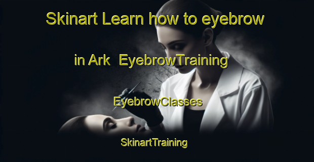Skinart Learn how to eyebrow in Ark | EyebrowTraining | EyebrowClasses | SkinartTraining-United States