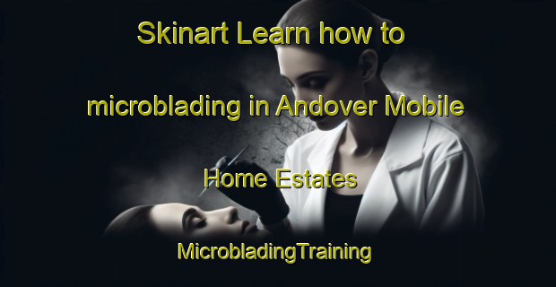 Skinart Learn how to microblading in Andover Mobile Home Estates | #MicrobladingTraining #MicrobladingClasses #SkinartTraining-United States