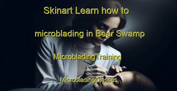 Skinart Learn how to microblading in Bear Swamp | #MicrobladingTraining #MicrobladingClasses #SkinartTraining-United States