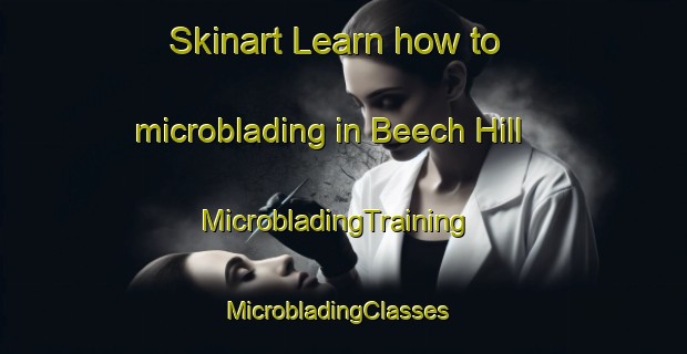Skinart Learn how to microblading in Beech Hill | MicrobladingTraining | MicrobladingClasses | SkinartTraining-United States