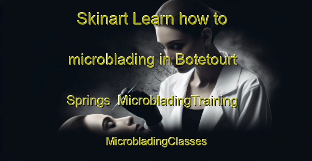 Skinart Learn how to microblading in Botetourt Springs | #MicrobladingTraining #MicrobladingClasses #SkinartTraining-United States