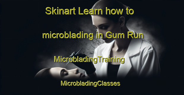 Skinart Learn how to microblading in Gum Run | MicrobladingTraining | MicrobladingClasses | SkinartTraining-United States